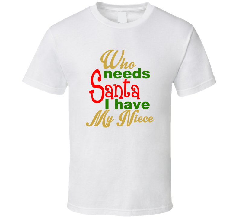 Who Needs Santa I Have My Niece Personalized Xmas Spoiled Kid T Shirt