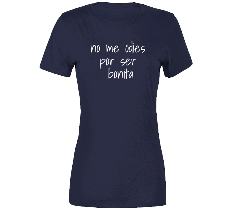 No Me Odies Por Ser Bonita Ladies T Shirt