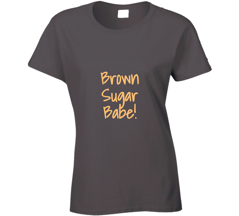 Brown Sugar Babe! Ladies T Shirt