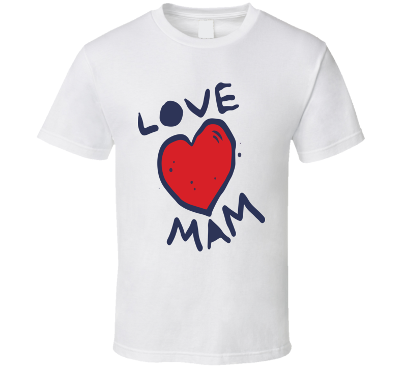 I Love Mam T Shirt I Love Mam T Shirt