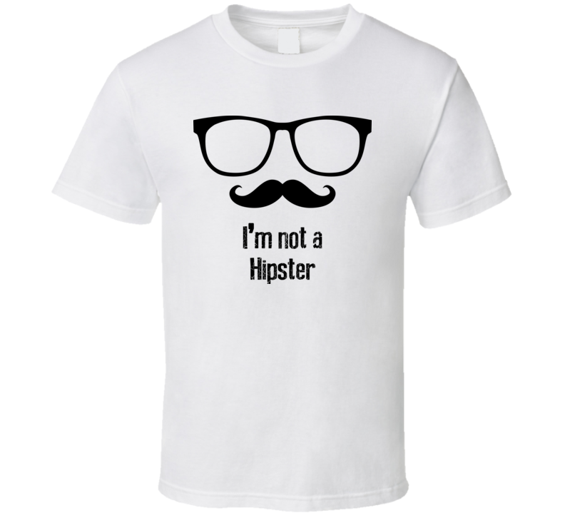 I/m not a Hipster T Shirt I/m not a Hipster T Shirt