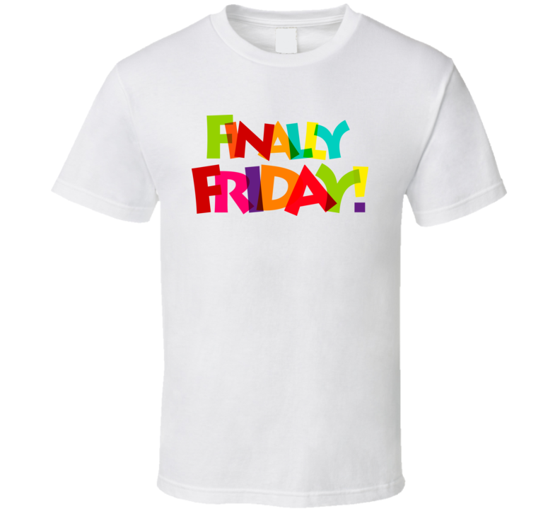 Finally Friday T Shirt Finally Friday T Shirt