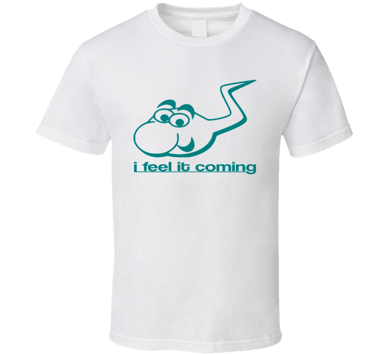 I Feel It Coming Funny T Shirt I Feel It Coming Funny T Shirt