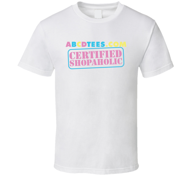 Abcdtees.com Certified Shopaholic T Shirt Abcdtees.com Certified Shopaholic T Shirt