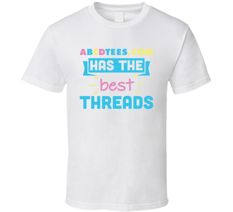 Abcdtees.com Has The Best Threads T Shirt Abcdtees.com Has The Best Threads T Shirt