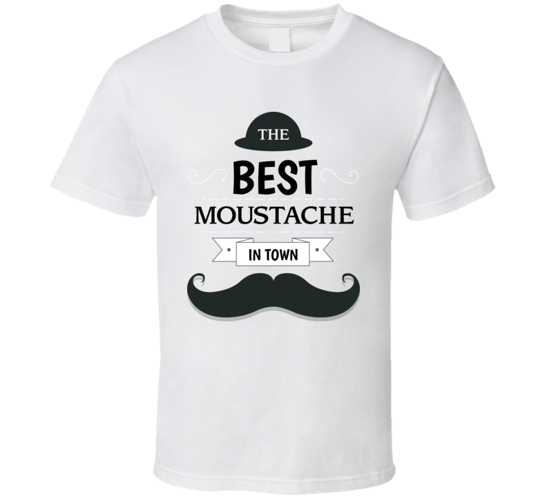 The Best Moustache In Town T Shirt The Best Moustache In Town T Shirt