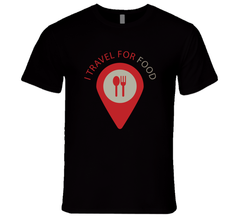 I Travel For Food T Shirt I Travel For Food T Shirt