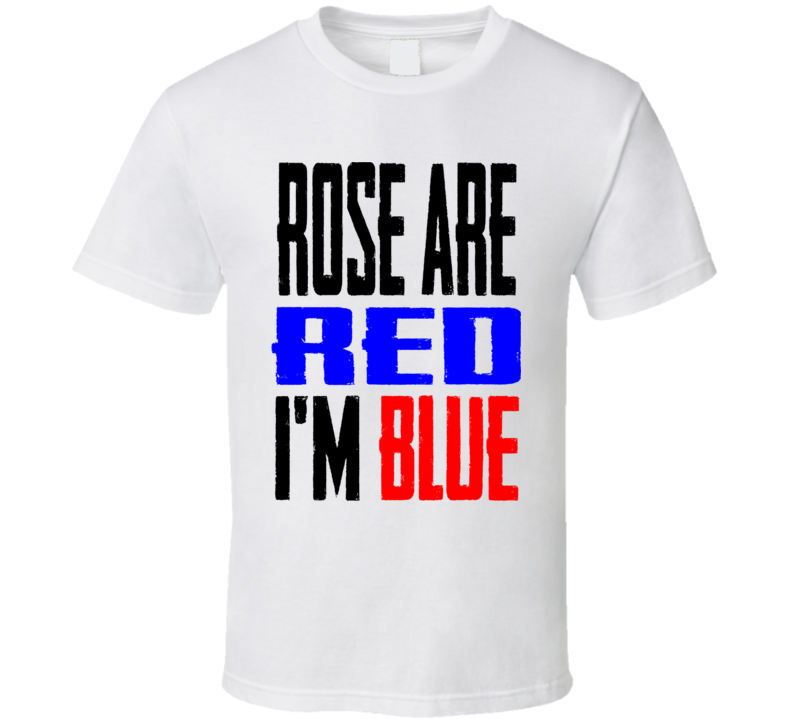 Rose Are Red I Am Blue Funny Shirt Rose Are Red I Am Blue Funny Shirt