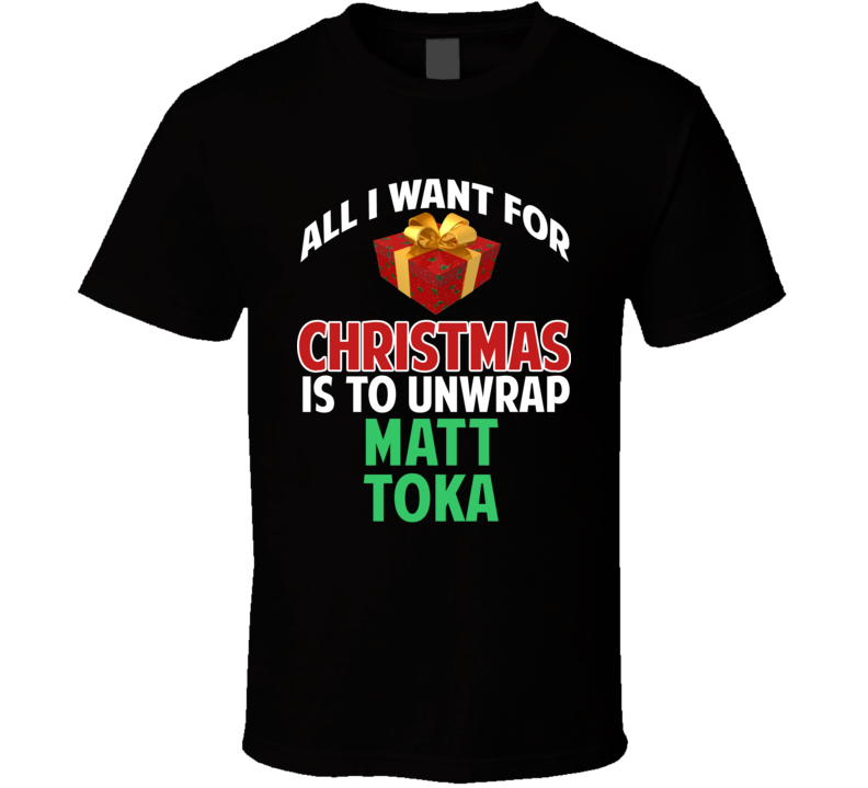 All I Want For Christmas Is To Unwrap Matt Toka Funny Custom Xmas Gift T Shirt All I Want For Christmas Is To Unwrap Matt Toka Funny Custom Xmas Gift T Shirt