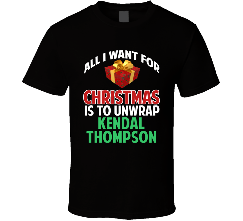 All I Want For Christmas Is To Unwrap Kendal Thompson Funny Custom Xmas Gift T Shirt All I Want For Christmas Is To Unwrap Kendal Thompson Funny Custom Xmas Gift T Shirt