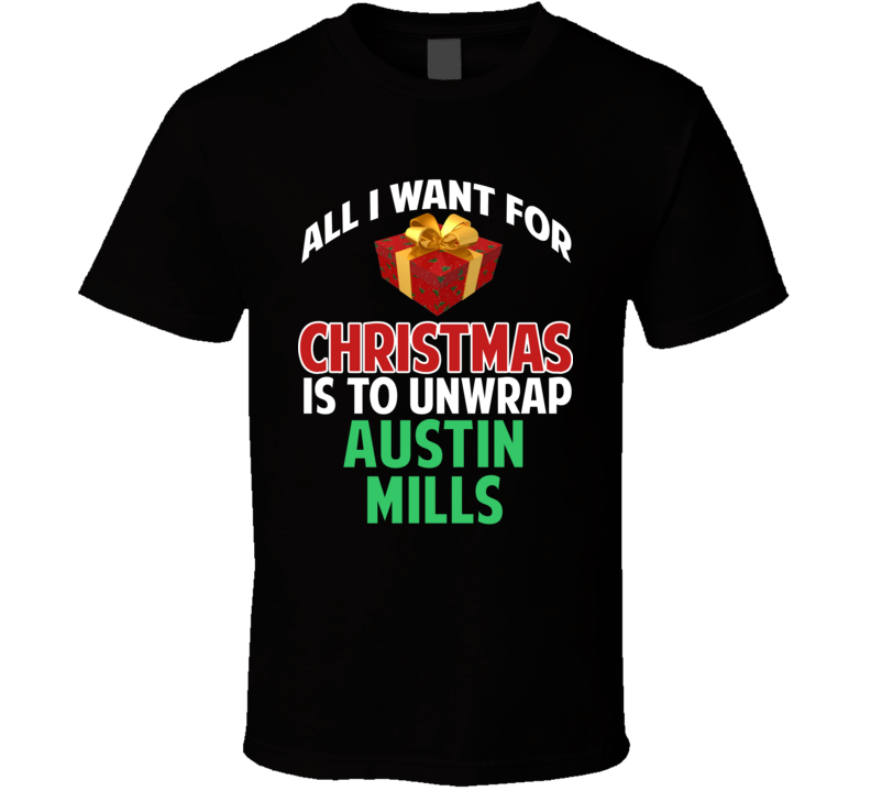 All I Want For Christmas Is To Unwrap Austin Mills Funny Custom Xmas Gift T Shirt All I Want For Christmas Is To Unwrap Austin Mills Funny Custom Xmas Gift T Shirt