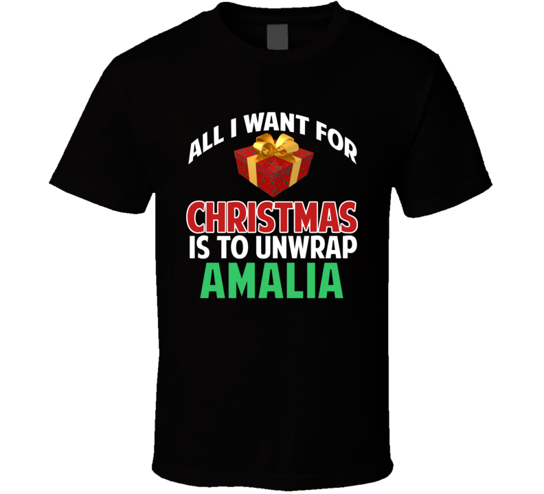All I Want For Christmas Is To Unwrap Amalia Funny Custom Xmas Gift T Shirt All I Want For Christmas Is To Unwrap Amalia Funny Custom Xmas Gift T Shirt