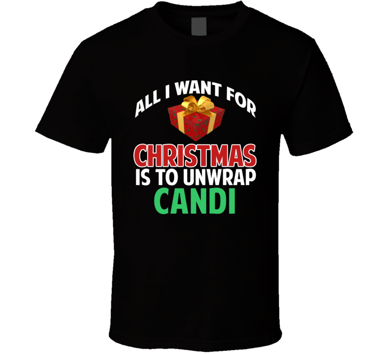 All I Want For Christmas Is To Unwrap Candi Funny Custom Xmas Gift T Shirt All I Want For Christmas Is To Unwrap Candi Funny Custom Xmas Gift T Shirt