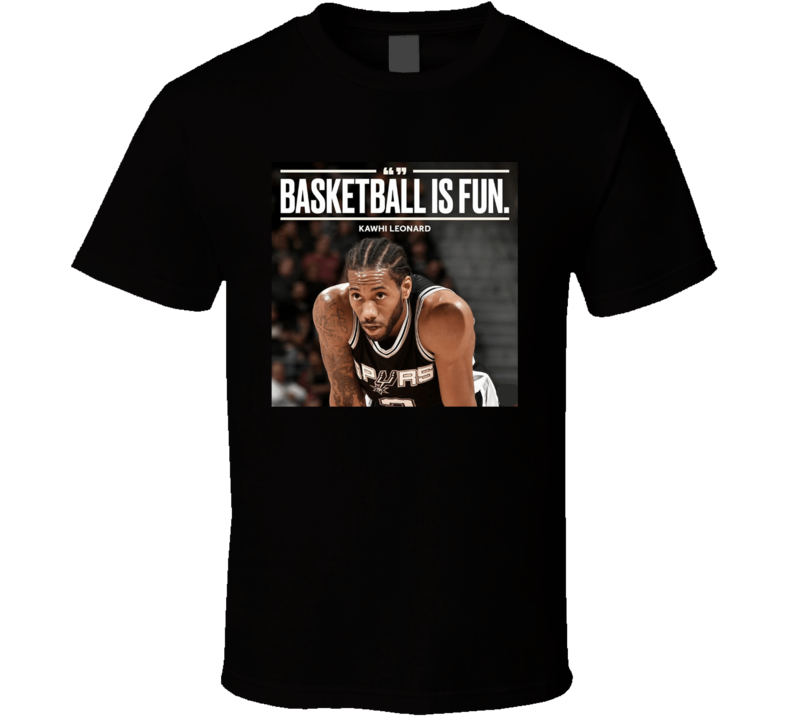 Kawhi Leonard Basketball Is Fun Quote Funny Saying Fun Guy Toronto Basketball Fan T Shirt Kawhi Leonard Basketball Is Fun Quote Funny Saying Fun Guy Toronto Basketball Fan T Shirt