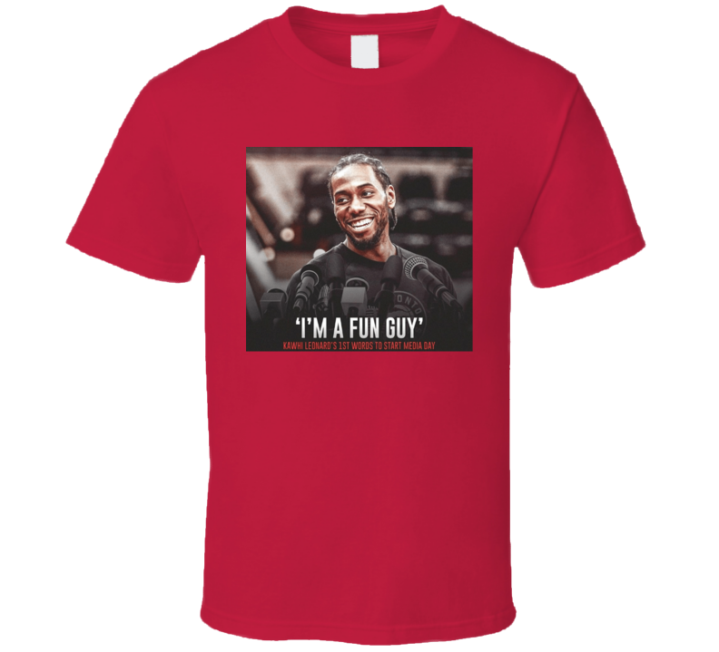 Kawhi Leonard I'm A Fun Guy 1st Words Media Day Quote Funny Saying Toronto Basketball Fan T Shirt Kawhi Leonard I'm A Fun Guy 1st Words Media Day Quote Funny Saying Toronto Basketball Fan T Shirt