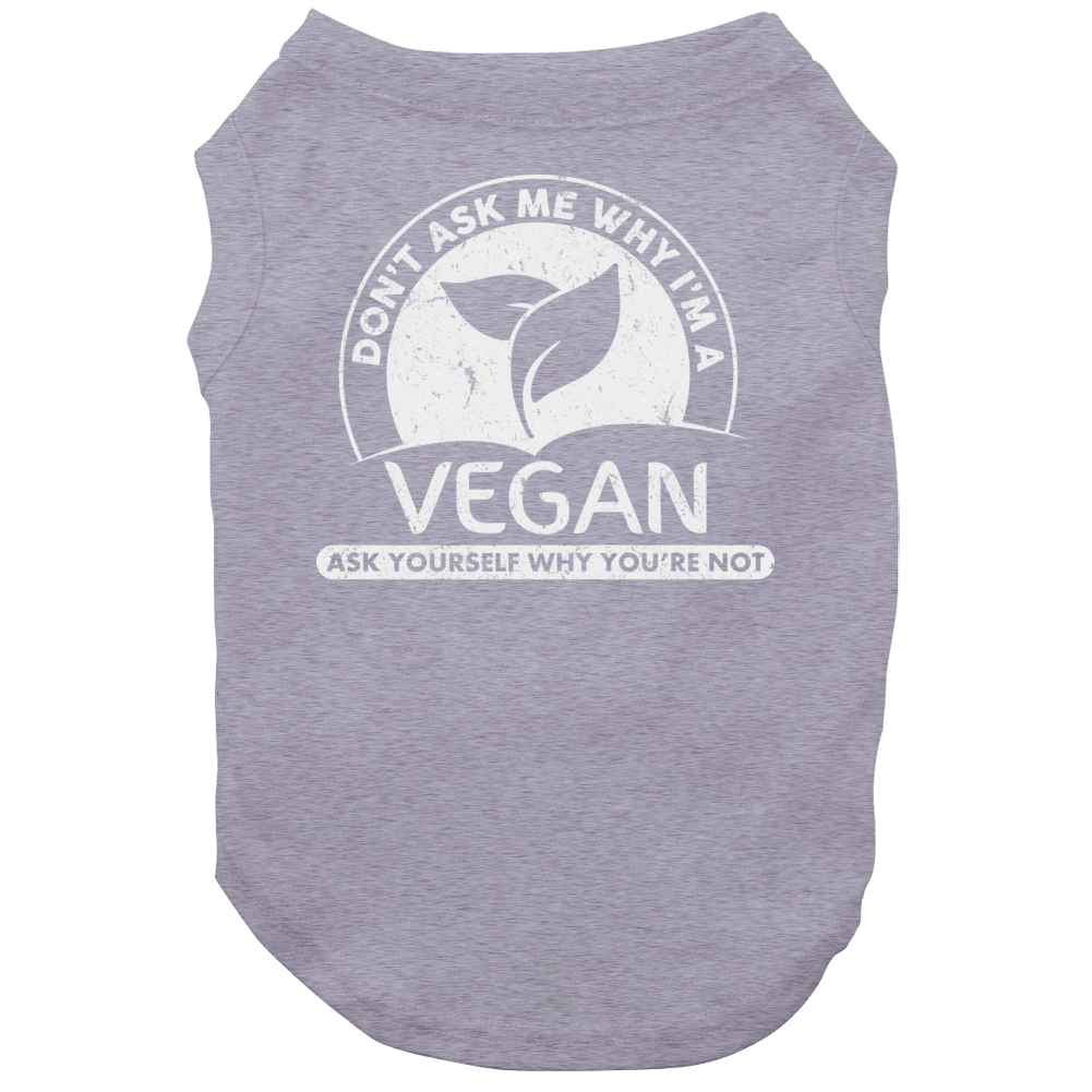 Don't Ask Me Why I'm Vegan Funny Foodie Healthy Eating Vegetarian Dog Don't Ask Me Why I'm Vegan Funny Foodie Healthy Eating Vegetarian Dog