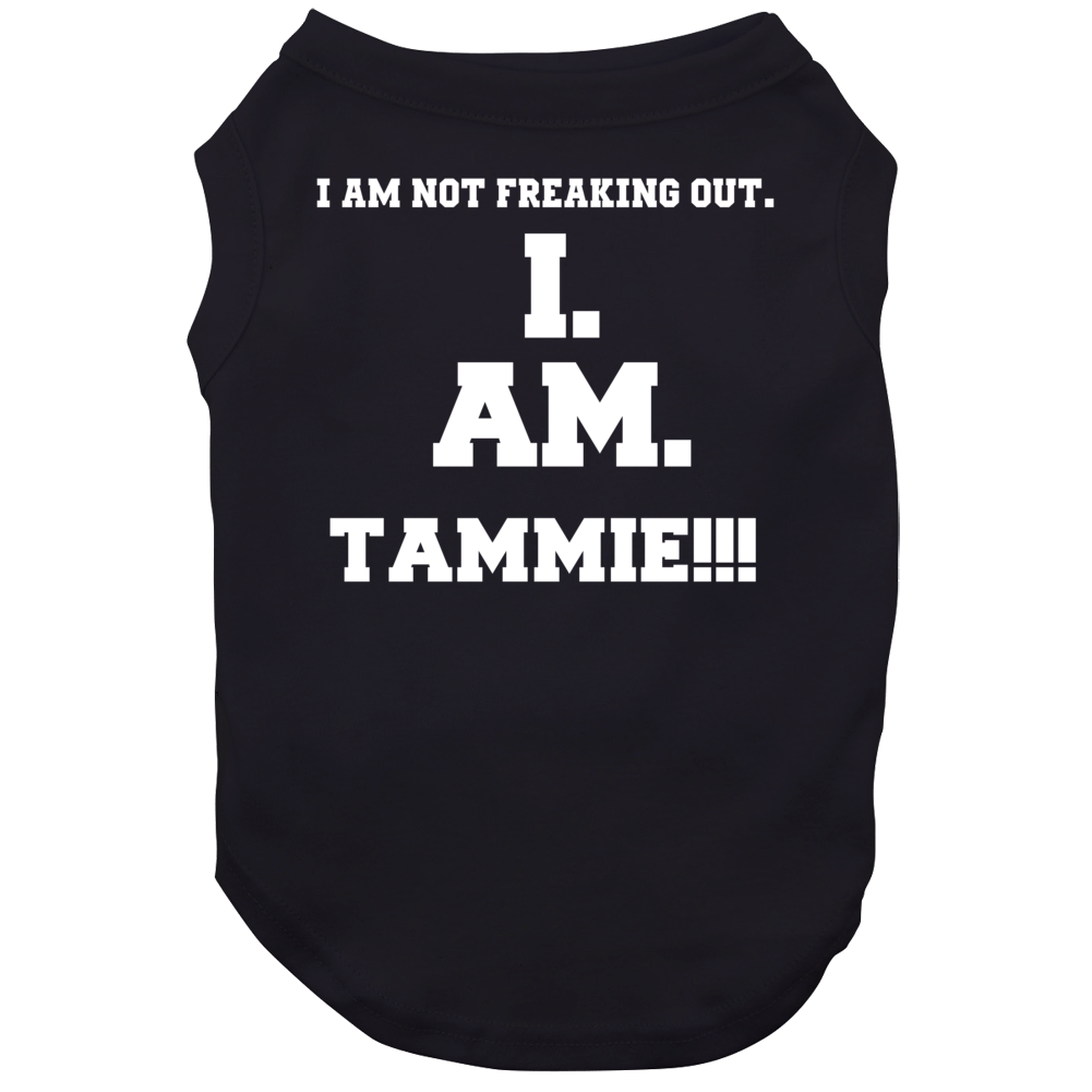 I Am Not Freaking Out I Am Tammie Name Dog I Am Not Freaking Out I Am Tammie Name Dog