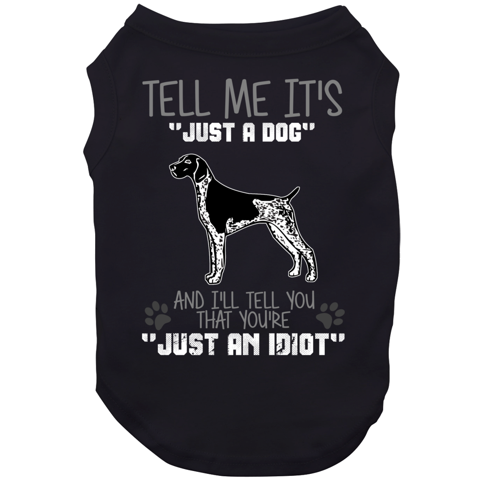 Tell Me Its Just A Dog Idiot German Shorthaired Pointer Dog Tell Me Its Just A Dog Idiot German Shorthaired Pointer Dog