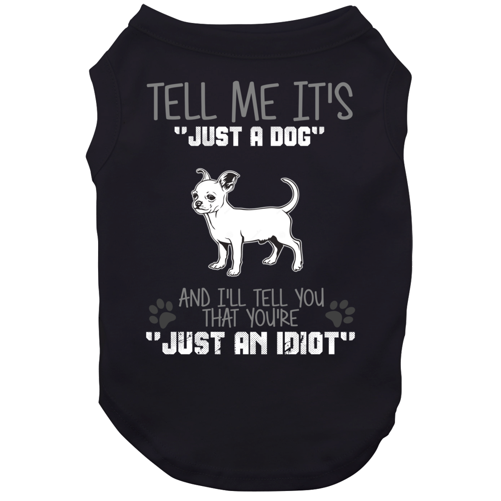 Tell Me Its Just A Dog Idiot Chihuahua Dog Tell Me Its Just A Dog Idiot Chihuahua Dog