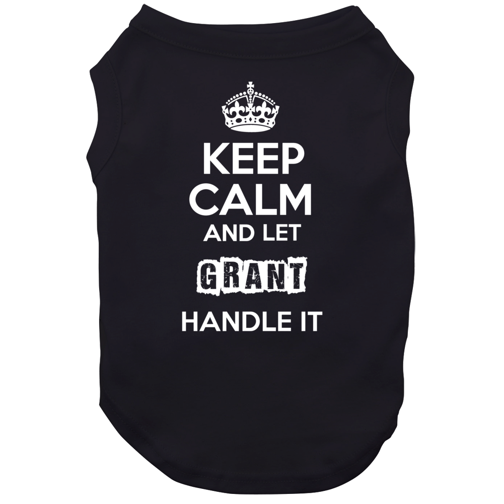 Keep Calm And Let Grant Handle It Dog Keep Calm And Let Grant Handle It Dog