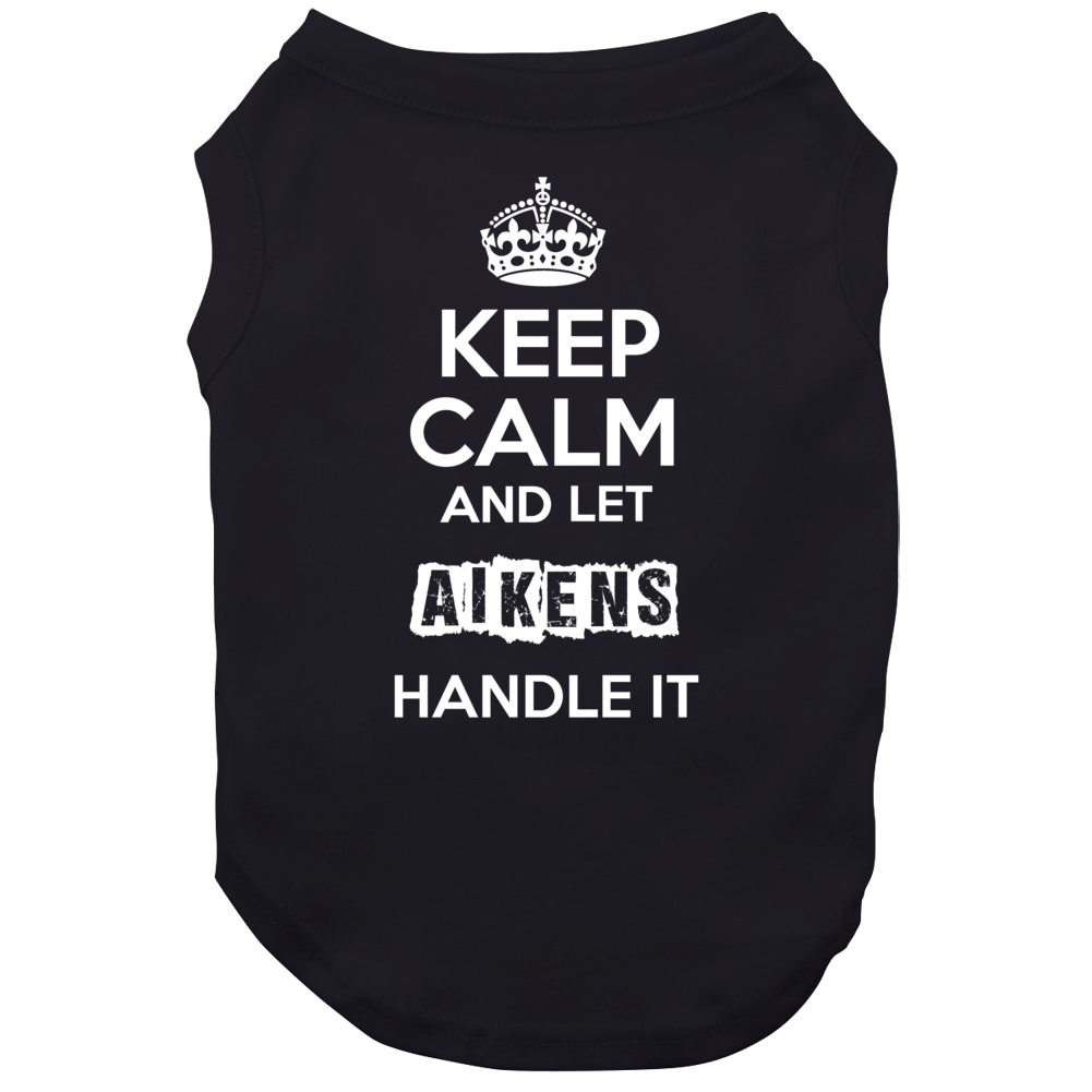 Keep Calm And Let Aikens Handle It Dog Keep Calm And Let Aikens Handle It Dog