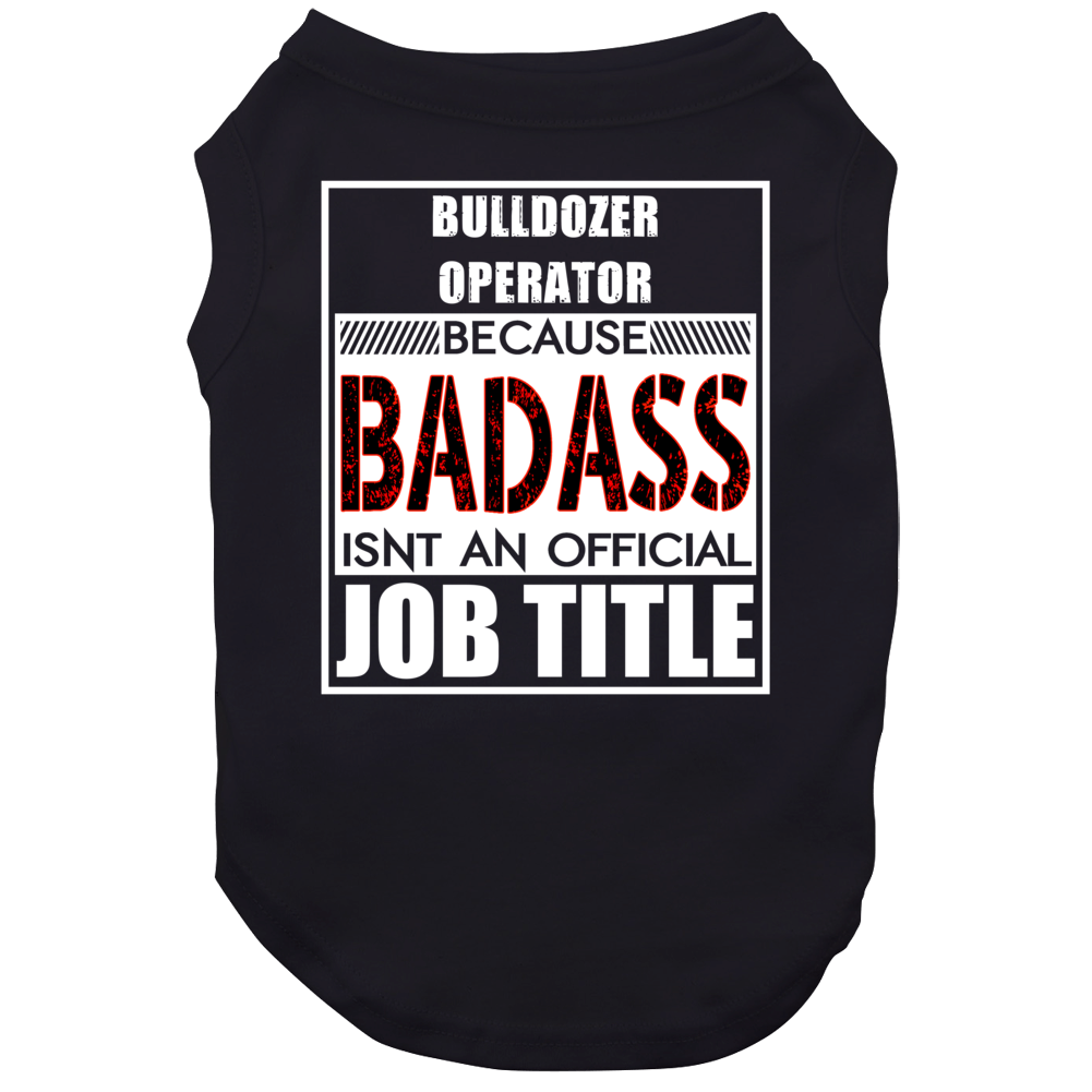Bulldozer Operator Because Badass Official Job Title Dog Bulldozer Operator Because Badass Official Job Title Dog
