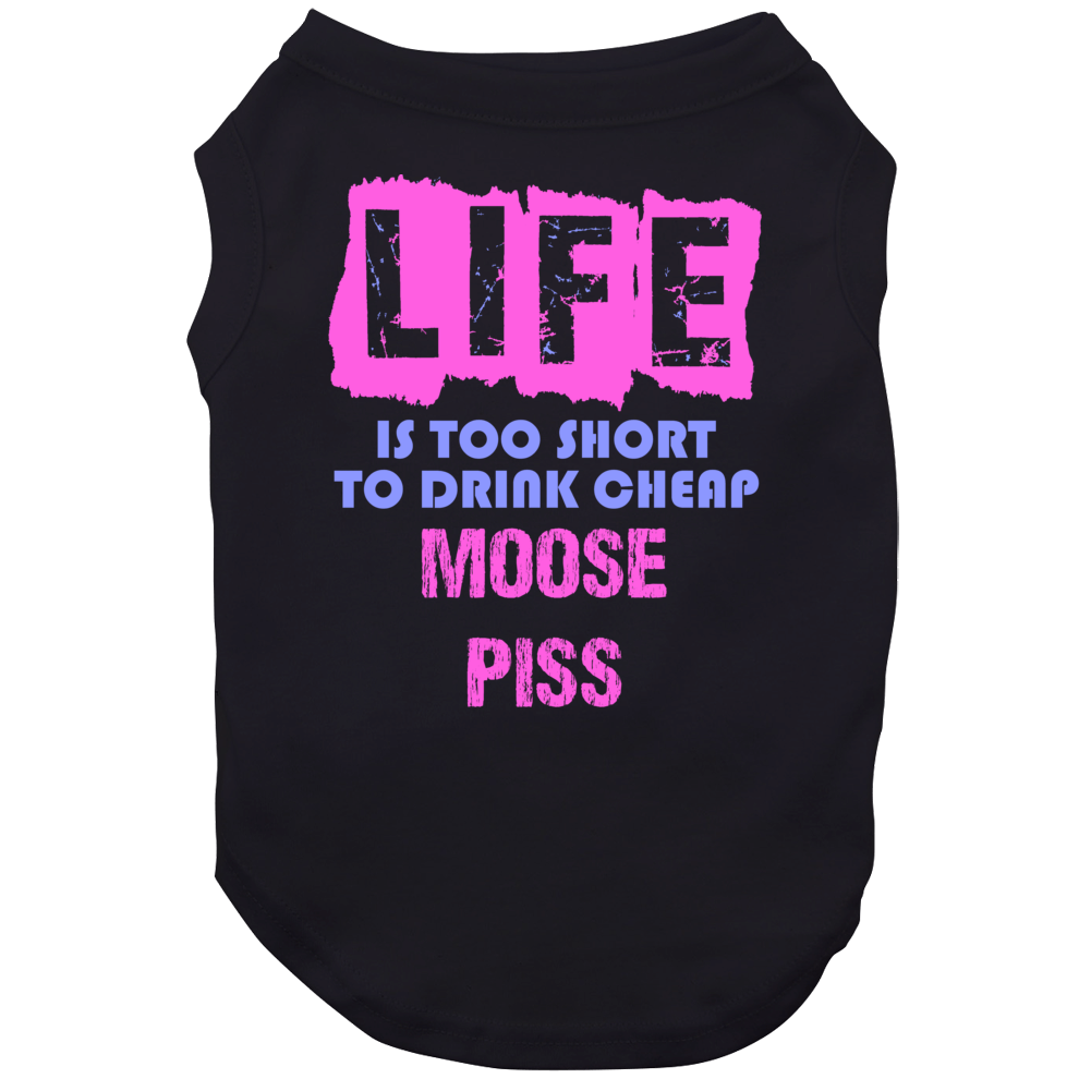 Life Is Too Short Moose Piss Alcohol Dog Life Is Too Short Moose Piss Alcohol Dog