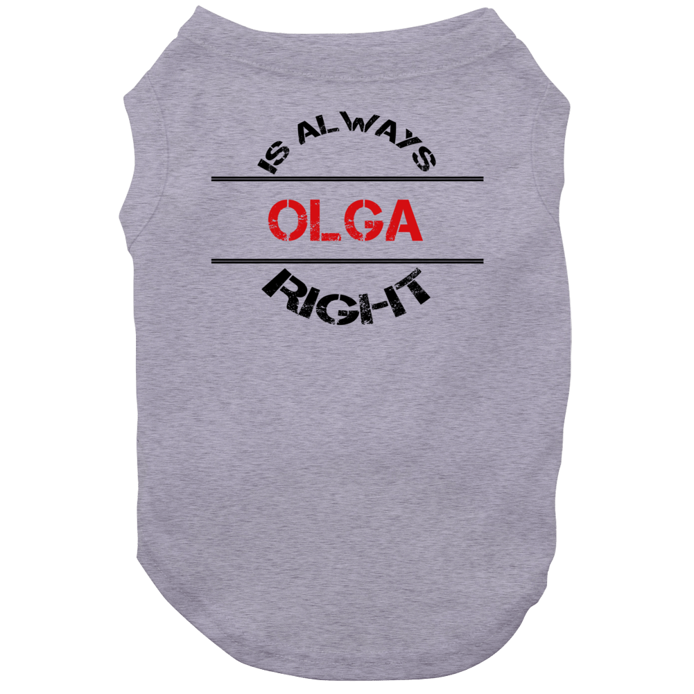 Olga Is Always Right Funny Personalized Name Dog Olga Is Always Right Funny Personalized Name Dog