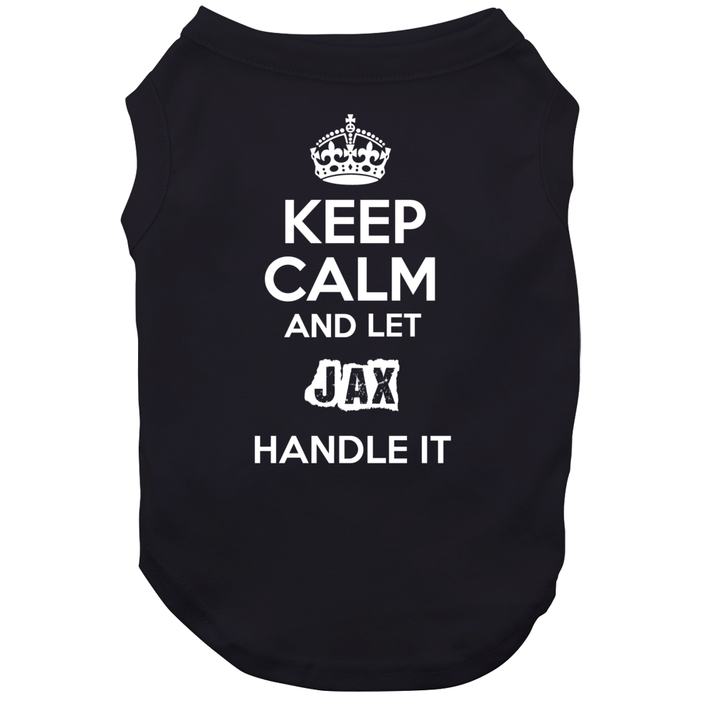 Keep Calm And Let Jax Handle It Dog Keep Calm And Let Jax Handle It Dog