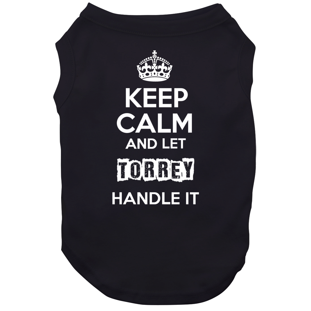 Keep Calm And Let Torrey Handle It Dog Keep Calm And Let Torrey Handle It Dog
