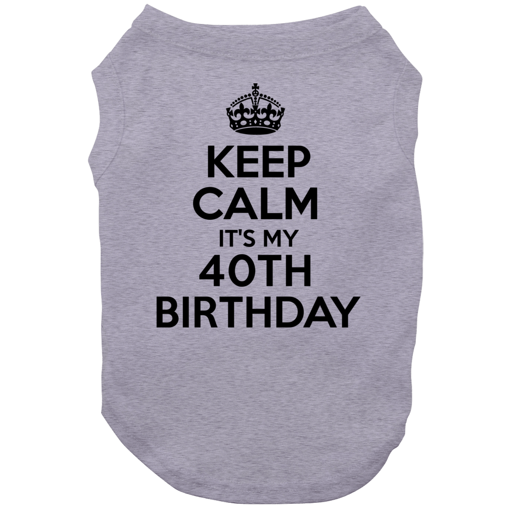 Keep Calm Its My 40th Birthday Dog Keep Calm Its My 40th Birthday Dog