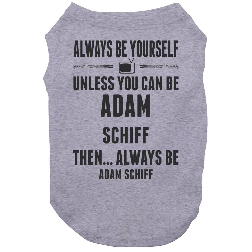 Always Be Yourself Adam Schiff Dog Always Be Yourself Adam Schiff Dog