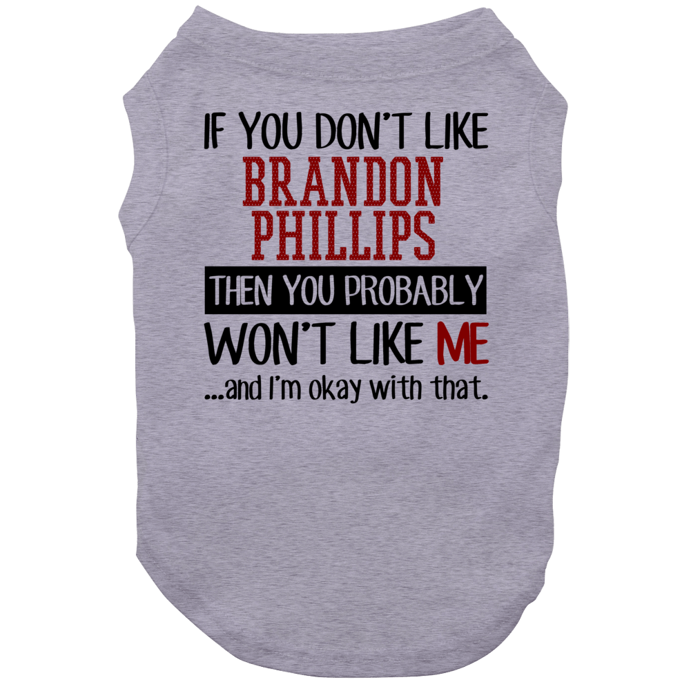 If You Don't Like Brandon Phillips Then You Won't Like Me Cincinnati Baseball Fan Dog If You Don't Like Brandon Phillips Then You Won't Like Me Cincinnati Baseball Fan Dog