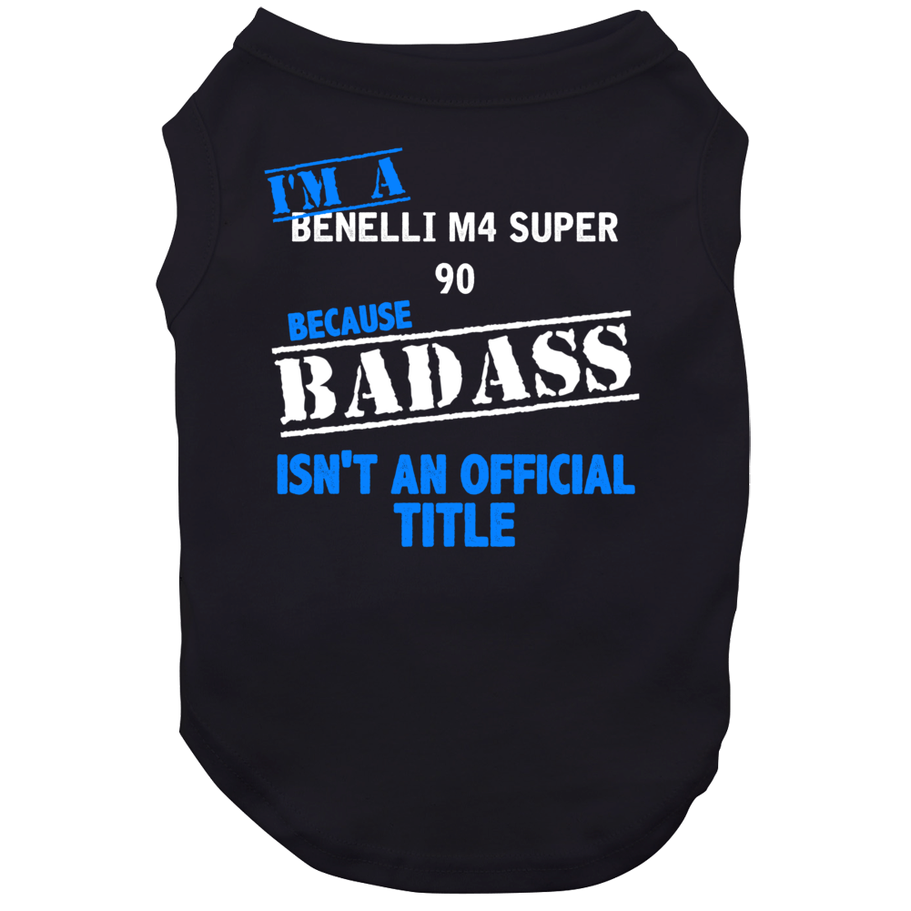 Benelli M4 Super 90 Because Badass Isnt Official Dog Benelli M4 Super 90 Because Badass Isnt Official Dog
