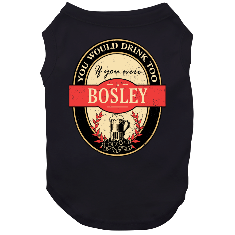 You Would Drink Too If You Are A Bosley Beer Label Last Name Worn Look Dog You Would Drink Too If You Are A Bosley Beer Label Last Name Worn Look Dog