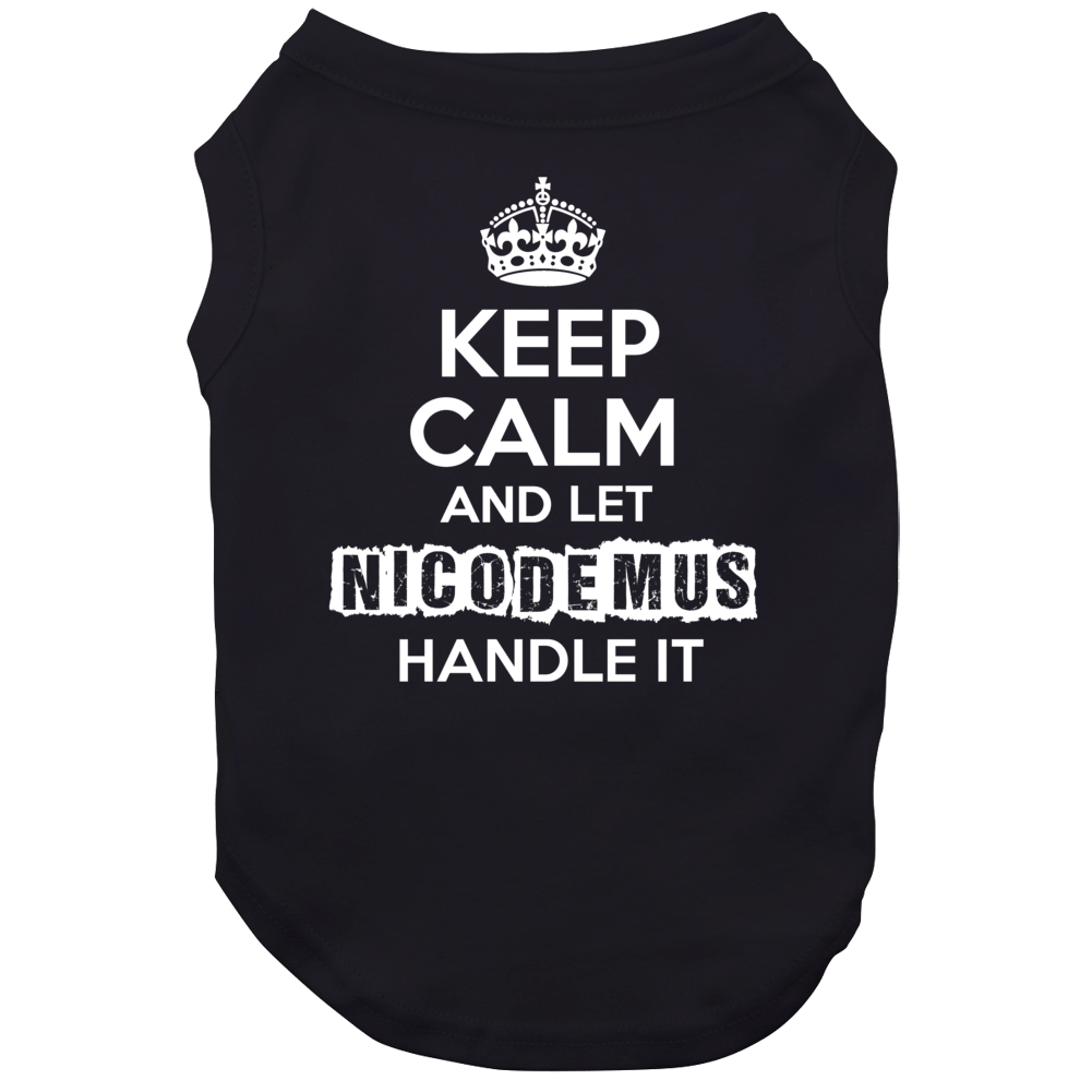 Keep Calm And Let Nicodemus Handle It Funny Parody Name Dog Keep Calm And Let Nicodemus Handle It Funny Parody Name Dog
