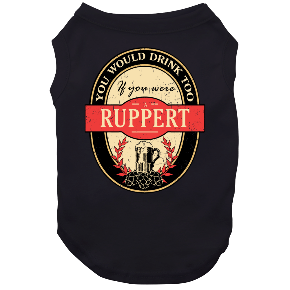You Would Drink Too If You Are A Ruppert Beer Label Last Name Worn Look Dog You Would Drink Too If You Are A Ruppert Beer Label Last Name Worn Look Dog