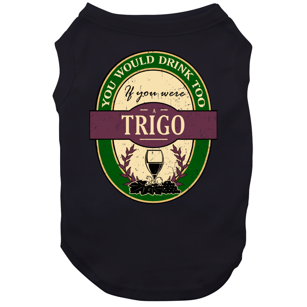 You Would Drink Too If You Were A Trigo Wine Label Last Name Worn Look Dog You Would Drink Too If You Were A Trigo Wine Label Last Name Worn Look Dog