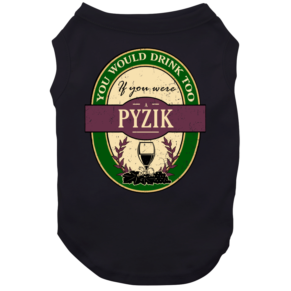 You Would Drink Too If You Were A Pyzik Wine Label Last Name Worn Look Dog You Would Drink Too If You Were A Pyzik Wine Label Last Name Worn Look Dog