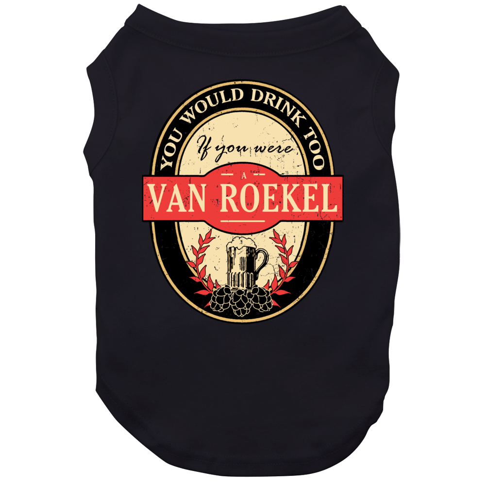 You Would Drink Too If You Are A Van Roekel Beer Label Last Name Worn Look Dog You Would Drink Too If You Are A Van Roekel Beer Label Last Name Worn Look Dog