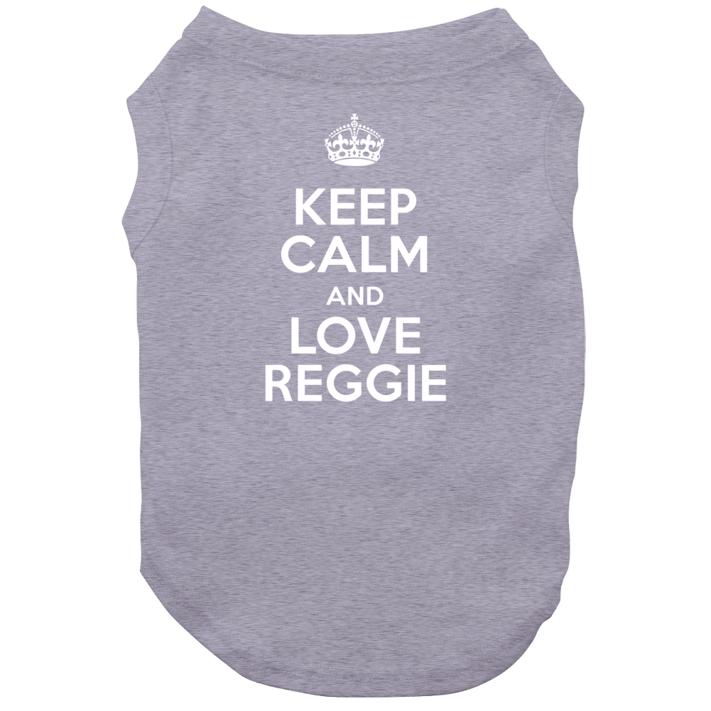 Reggie Keep Calm And Love Parody Custom Name Dog Reggie Keep Calm And Love Parody Custom Name Dog