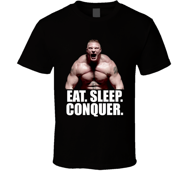 Brock Lesnar Wrestler Mixed Martial Arts Fighter Eat Sleep Conquer T Shirt Brock Lesnar Wrestler Mixed Martial Arts Fighter Eat Sleep Conquer T Shirt