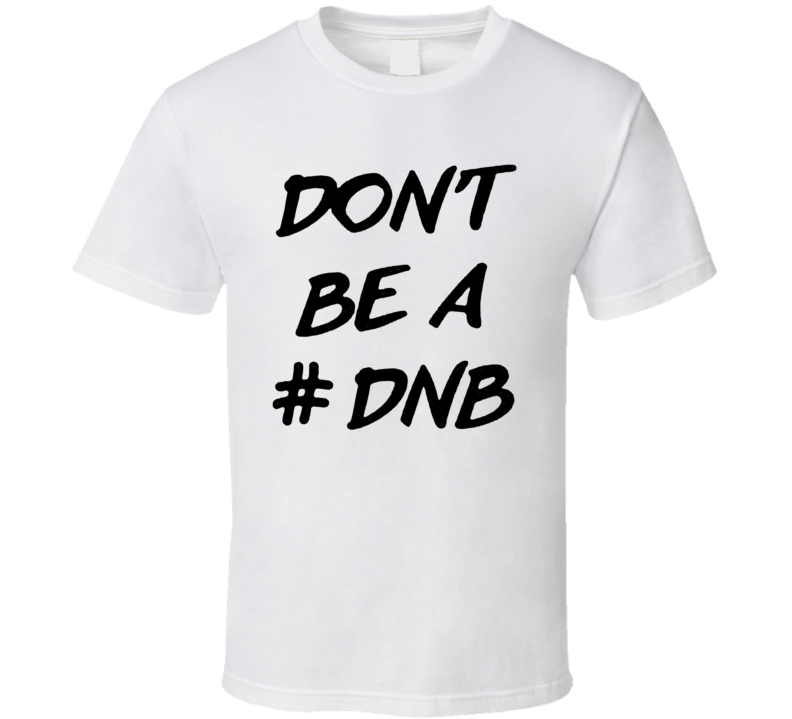 Dont Be A DNB Hashtag Ronda Rousey Twitter T Shirt Dont Be A DNB Hashtag Ronda Rousey Twitter T Shirt