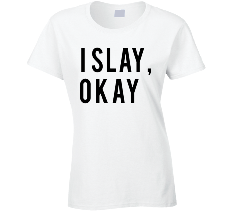 I Slay Okay Beyonce Graphic T Shirt I Slay Okay Beyonce Graphic T Shirt