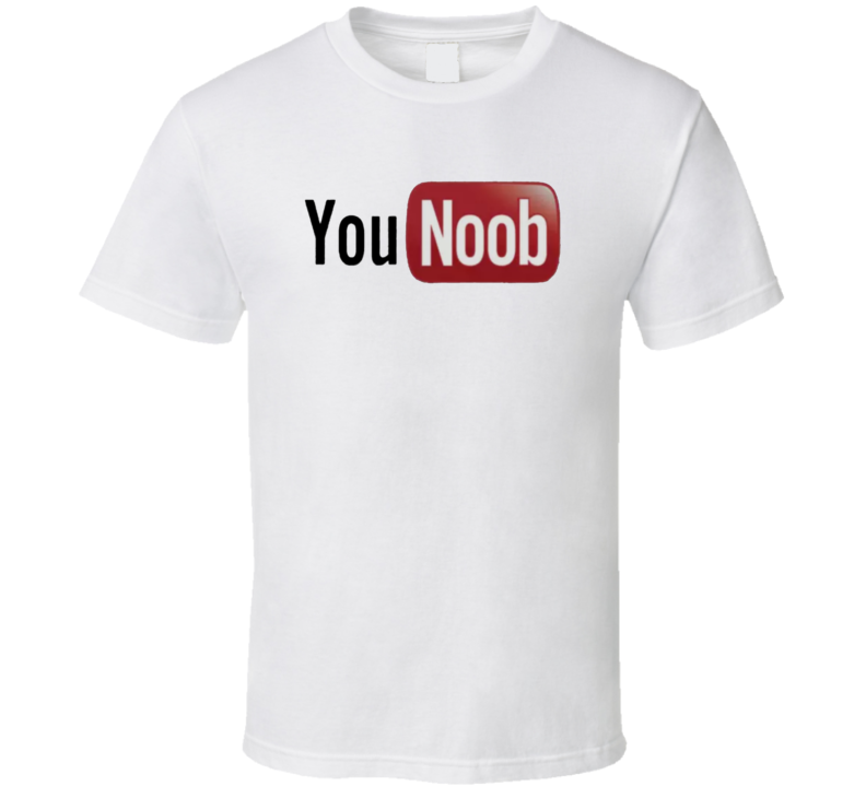 You Noob Youtube Parody T Shirt You Noob Youtube Parody T Shirt