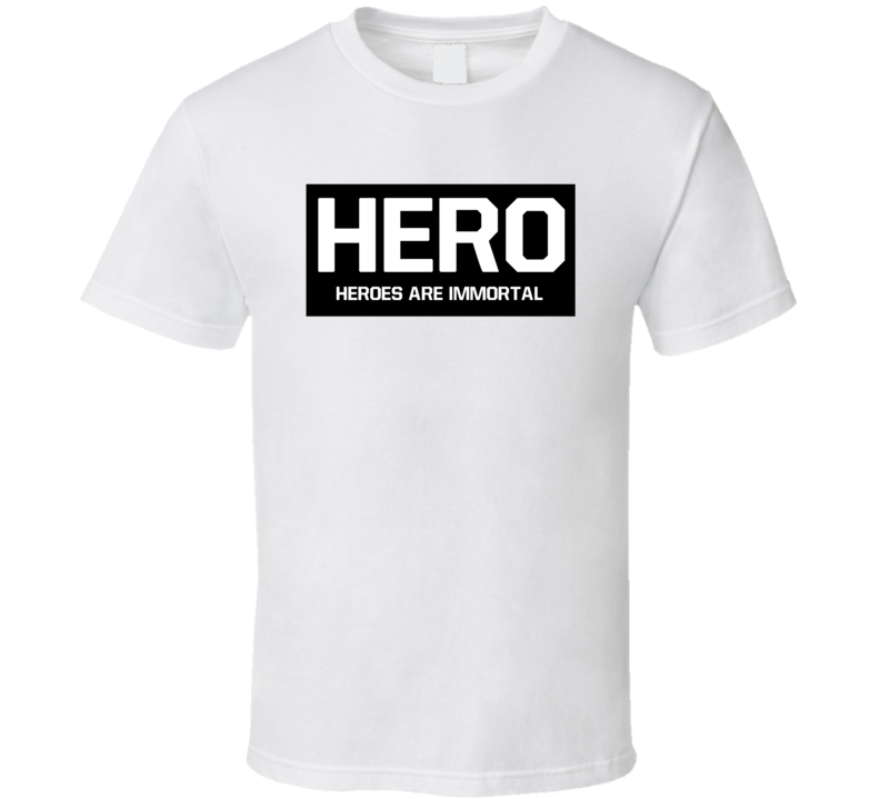 Heroes Are Immortal Hero T Shirt Heroes Are Immortal Hero T Shirt