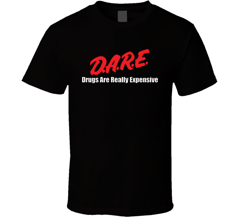 Dare Drugs Are Really Expensive Funny T Shirt Dare Drugs Are Really Expensive Funny T Shirt