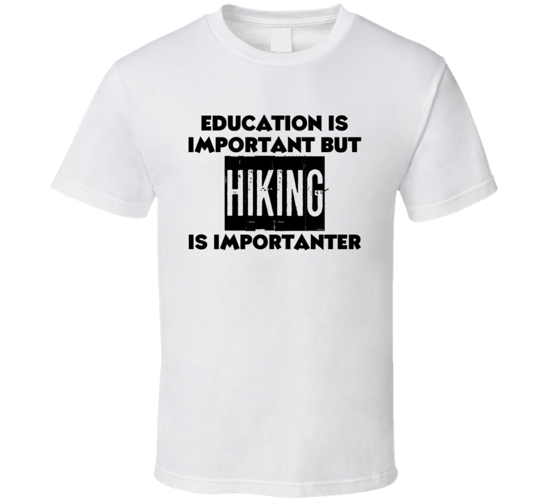 Education Is Important But Hiking Is Importanter Funny Sports Fan T Shirt Education Is Important But Hiking Is Importanter Funny Sports Fan T Shirt