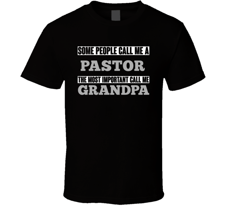 Some People May Call Me A Pastor Most Important Call Me Grandpa Grandfather T Shirt Some People May Call Me A Pastor Most Important Call Me Grandpa Grandfather T Shirt