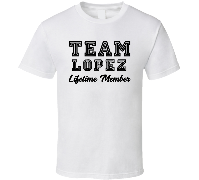 Team Lopez Lifetime Member Last Name Surname Personalized Family T Shirt Team Lopez Lifetime Member Last Name Surname Personalized Family T Shirt